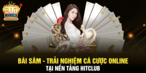 Bài Sâm - Trải Nghiệm Cá Cược Online Tại Nền Tảng Hitclub