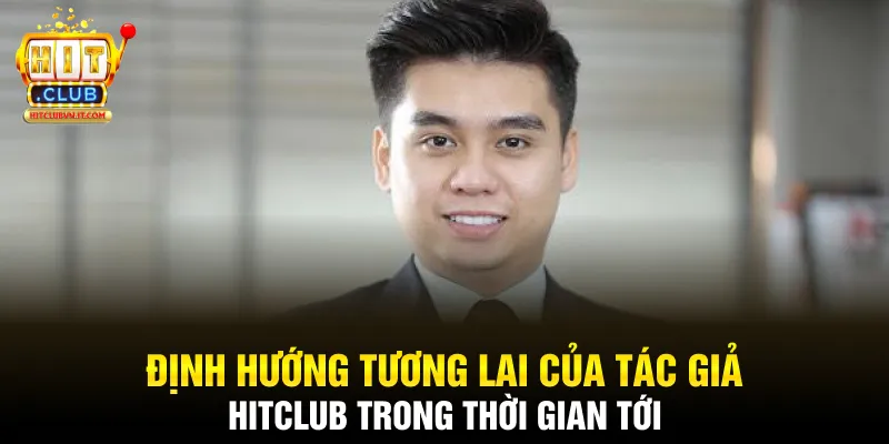 Định hướng tương lai của tác giả Hitclub trong thời gian tới