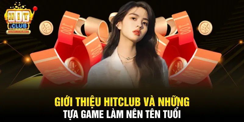 Giới thiệu Hitclub và những tựa game làm nên tên tuổi