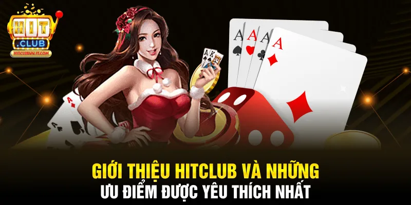 Giới thiệu Hitclub và những ưu điểm được yêu thích nhất