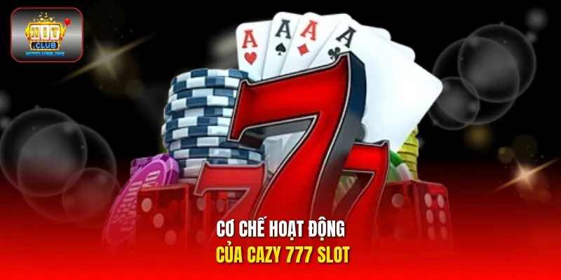 Cơ chế hoạt động của Cazy 777 slot
