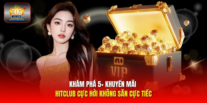 Khám phá 5+ khuyến mãi HITCLUB cực hời không săn cực tiếc