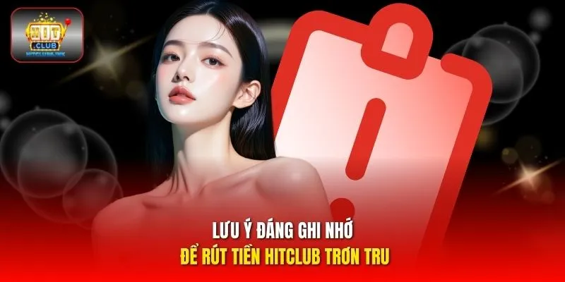 Lưu ý đáng ghi nhớ để rút tiền HITCLUB trơn tru
